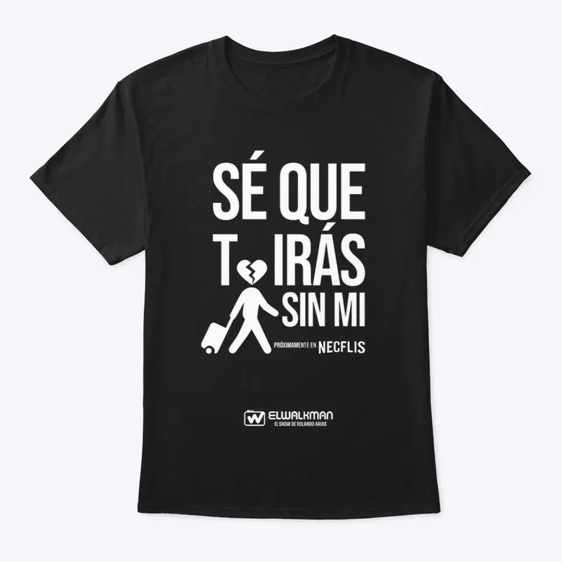 SE QUE TIRAS SIN MI T-shirt