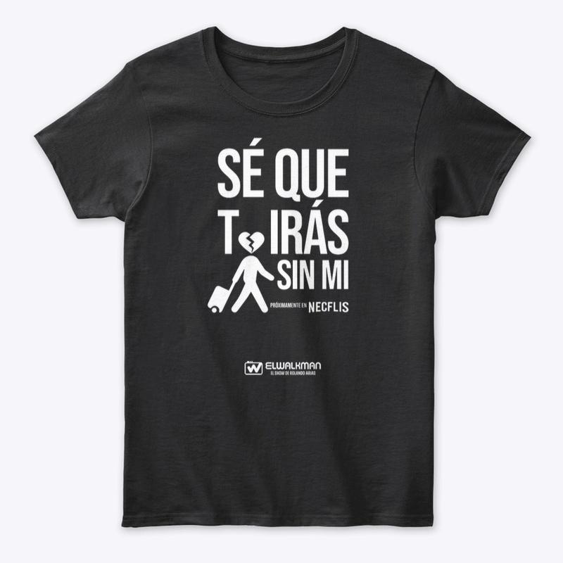 SE QUE TIRAS SIN MI T-shirt